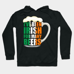 I've Been Irish For Many Beers Hoodie